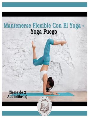 cover image of Mantenerse Flexible Con El Yoga--Yoga Fuego (Serie de 2 Audiolibros)